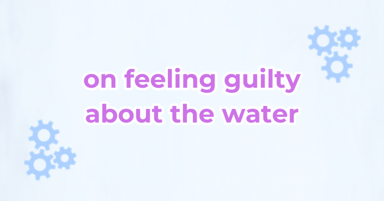 On Feeling Guilty About the Water
