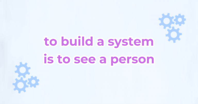 To Build a System Is to See a Person